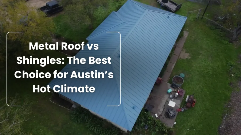 Metal Roof vs Shingles_ The Best Choice for Austin’s Hot Climate image